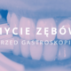 mycie zębów przed gastroskopią