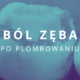 ból zęba po plombowaniu